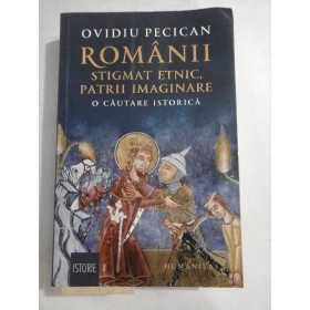     ROMANII  STIGMAT  ETNIC,  PATRII  IMAGINARE   O cautare istorica  -  Ovidiu  PECICAN 